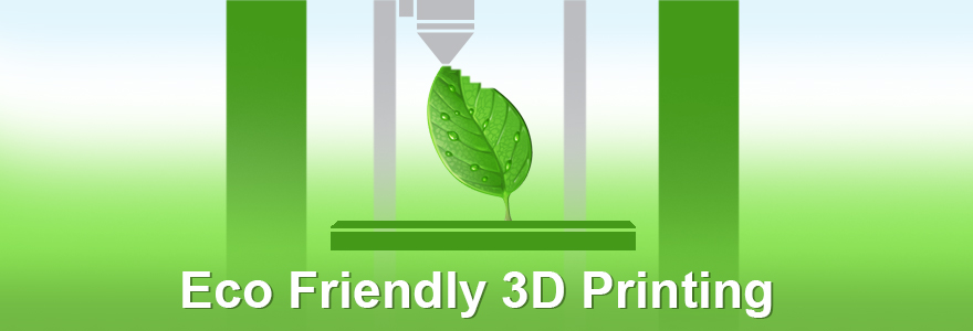Eco Friendly 3D Printing